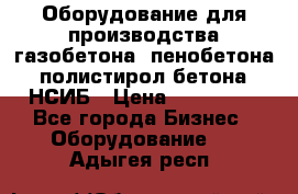 Оборудование для производства газобетона, пенобетона, полистирол бетона. НСИБ › Цена ­ 100 000 - Все города Бизнес » Оборудование   . Адыгея респ.